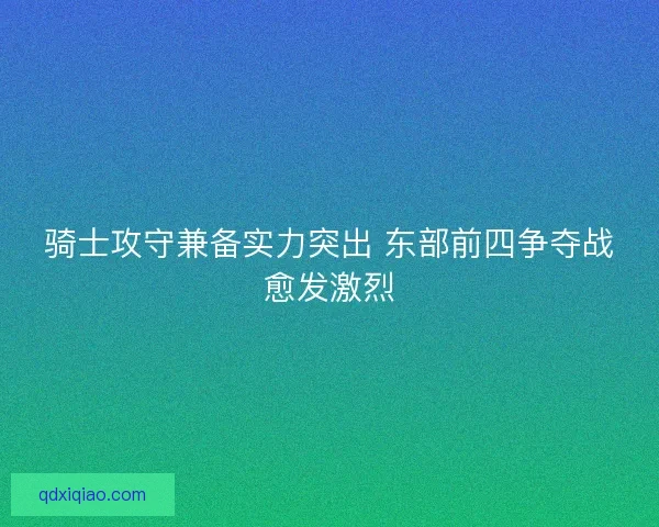 骑士攻守兼备实力突出 东部前四争夺战愈发激烈