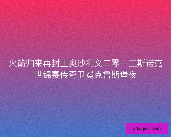 火箭归来再封王奥沙利文二零一三斯诺克世锦赛传奇卫冕克鲁斯堡夜